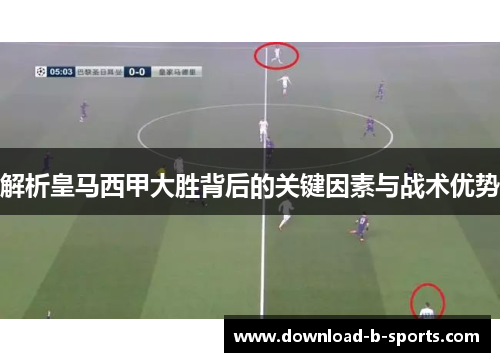 解析皇马西甲大胜背后的关键因素与战术优势