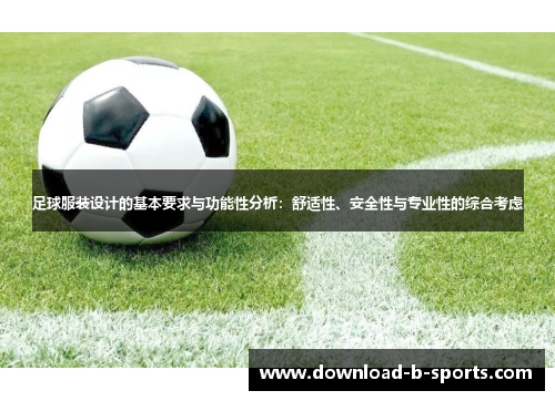 足球服装设计的基本要求与功能性分析:舒适性、安全性与专业性的综合考虑 足球服装设计的基本要求与功能性分析:舒适性、安全性与专业性的综合考虑