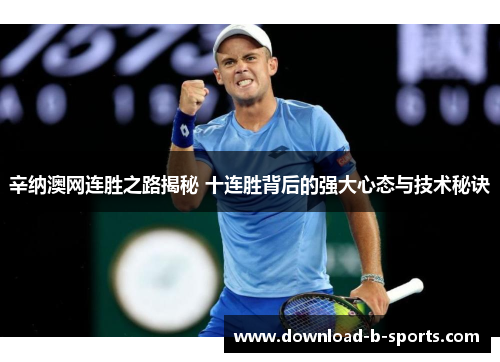 辛纳澳网连胜之路揭秘 十连胜背后的强大心态与技术秘诀 辛纳澳网连胜之路揭秘 十连胜背后的强大心态与技术秘诀