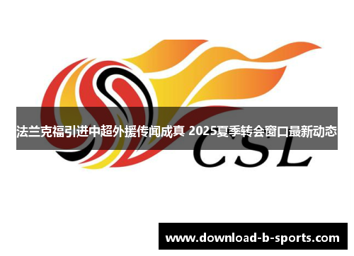 法兰克福引进中超外援传闻成真 2025夏季转会窗口最新动态 法兰克福引进中超外援传闻成真 2025夏季转会窗口最新动态