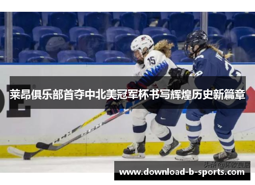 莱昂俱乐部首夺中北美冠军杯书写辉煌历史新篇章 莱昂俱乐部首夺中北美冠军杯书写辉煌历史新篇章